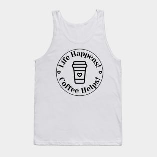 Life Happens, Coffee Helps. Funny Coffee Lover Quote. Can't do Mornings without Coffee then this is the design for you. Tank Top